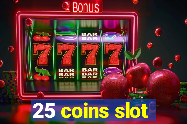 25 coins slot