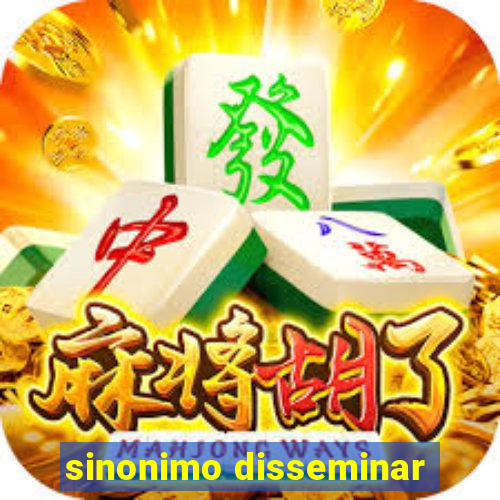 sinonimo disseminar