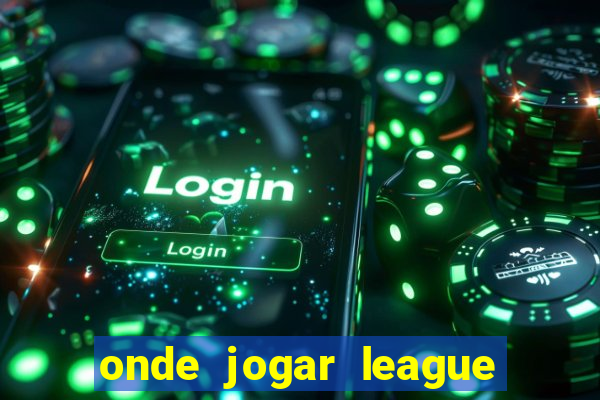 onde jogar league of legends