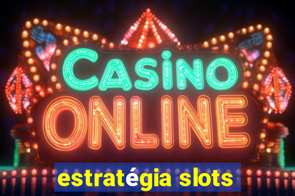 estratégia slots