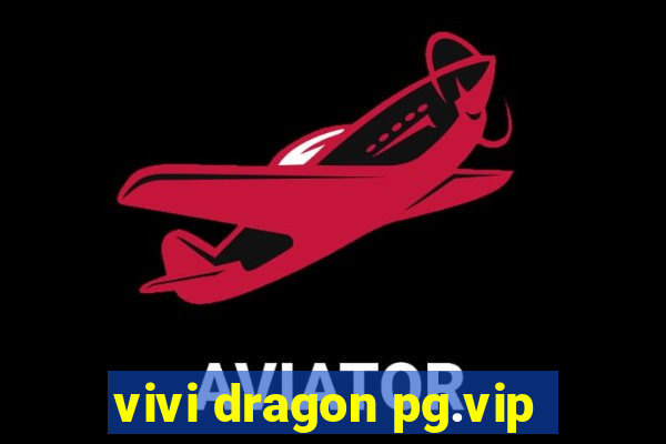 vivi dragon pg.vip