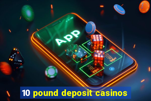 10 pound deposit casinos