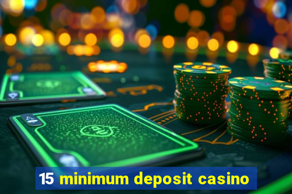 15 minimum deposit casino