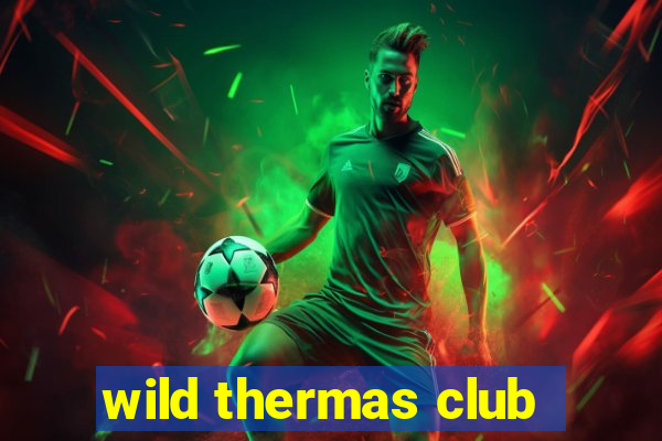 wild thermas club