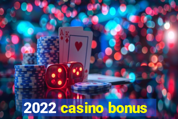 2022 casino bonus