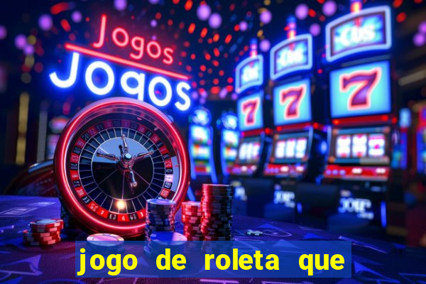 jogo de roleta que dá dinheiro