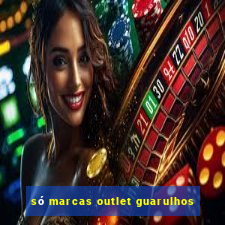 só marcas outlet guarulhos