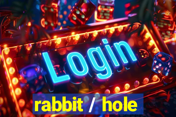 rabbit / hole