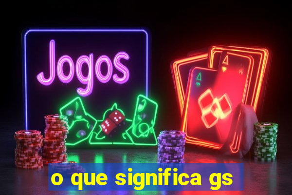 o que significa gs