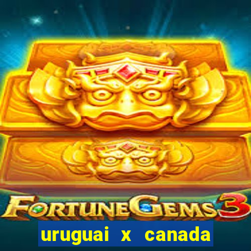 uruguai x canada onde assistir