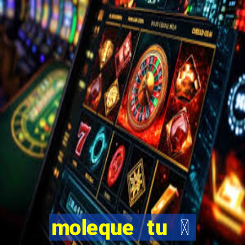 moleque tu 茅 doido 4