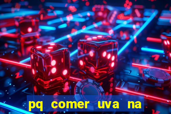 pq comer uva na virada do ano