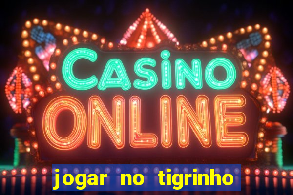 jogar no tigrinho de gra?a