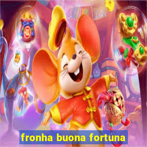 fronha buona fortuna