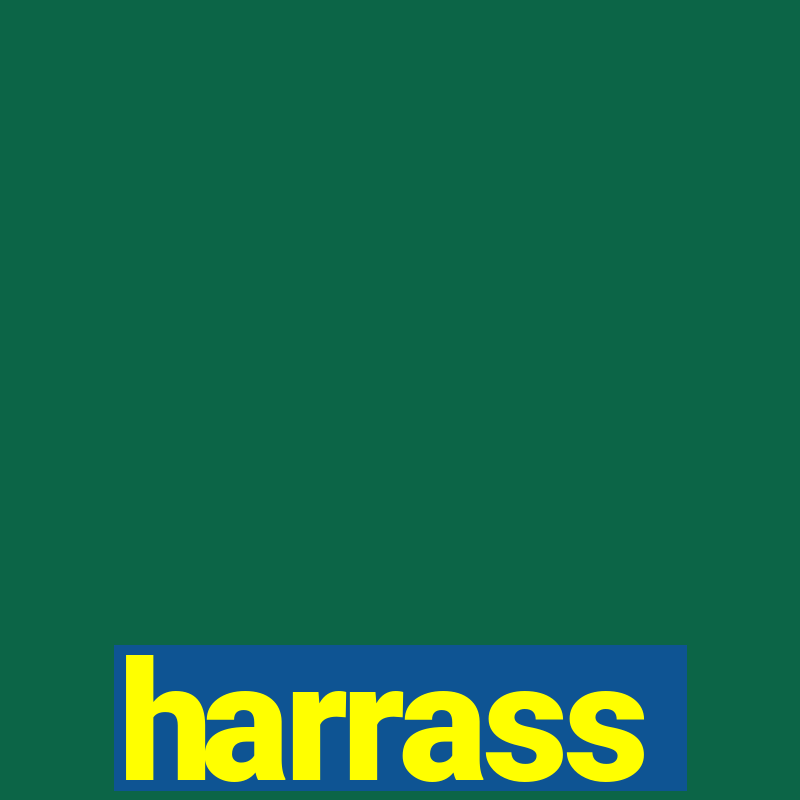 harrass