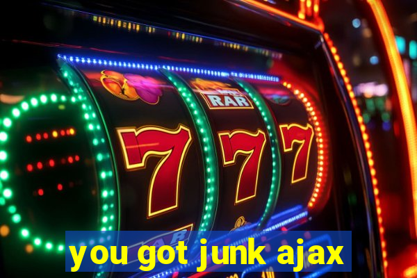 you got junk ajax