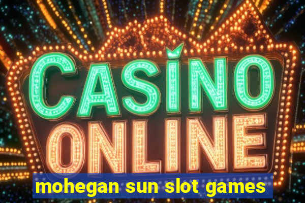 mohegan sun slot games