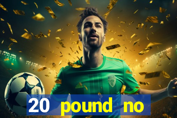 20 pound no deposit casino