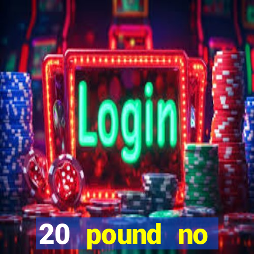 20 pound no deposit casino