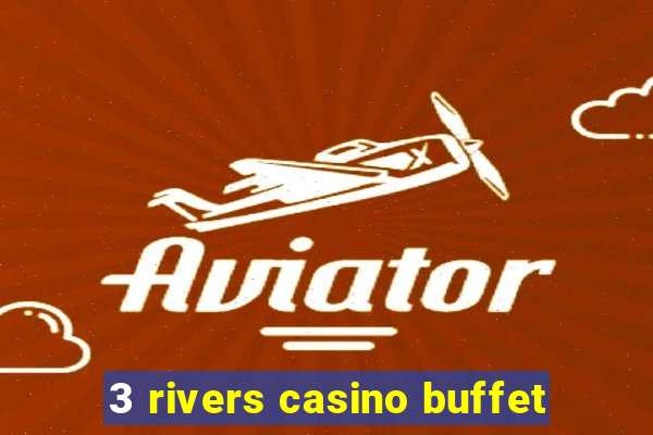 3 rivers casino buffet