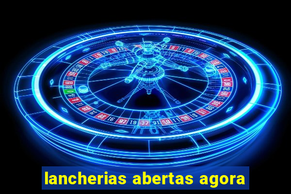 lancherias abertas agora