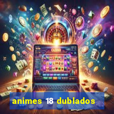 animes 18 dublados