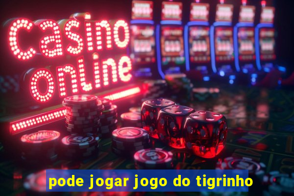 pode jogar jogo do tigrinho