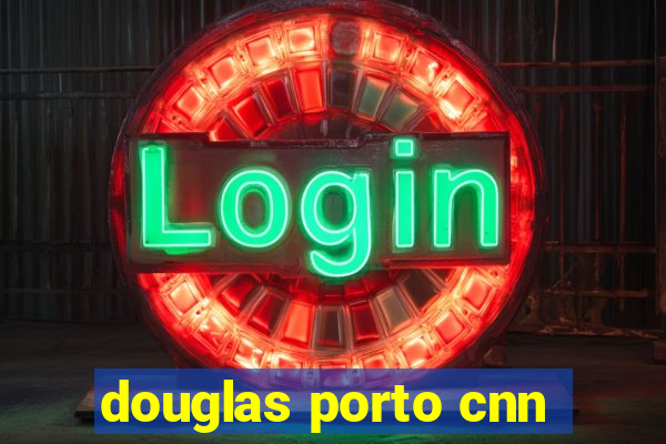 douglas porto cnn