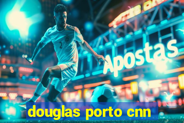 douglas porto cnn