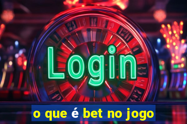 o que é bet no jogo