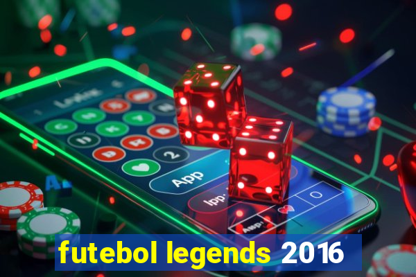 futebol legends 2016