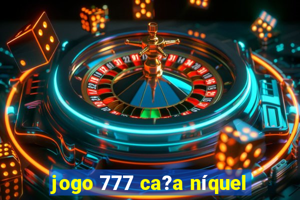 jogo 777 ca?a níquel