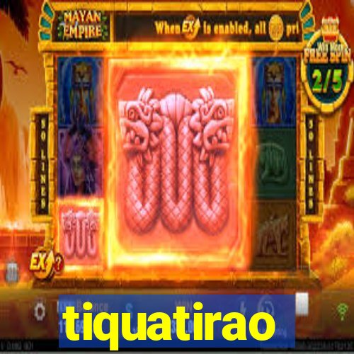 tiquatirao