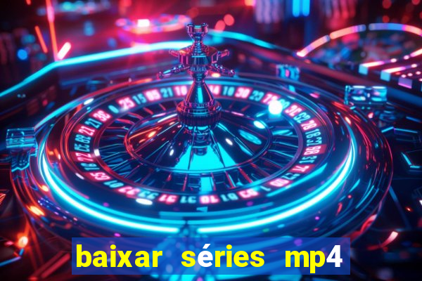 baixar séries mp4 fora do ar