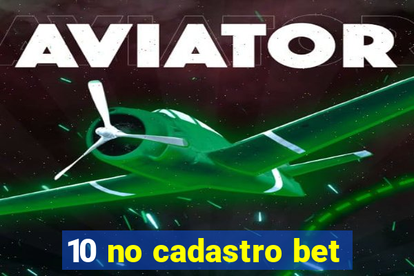 10 no cadastro bet