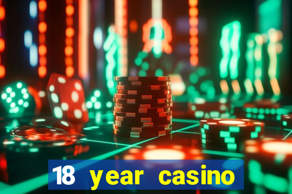 18 year casino near me