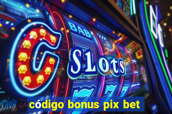 código bonus pix bet