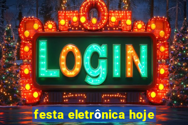 festa eletrônica hoje