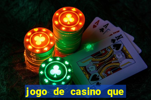 jogo de casino que da dinheiro