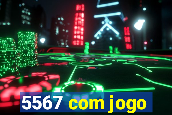 5567 com jogo