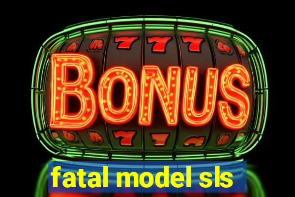 fatal model sls