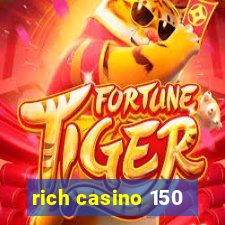 rich casino 150