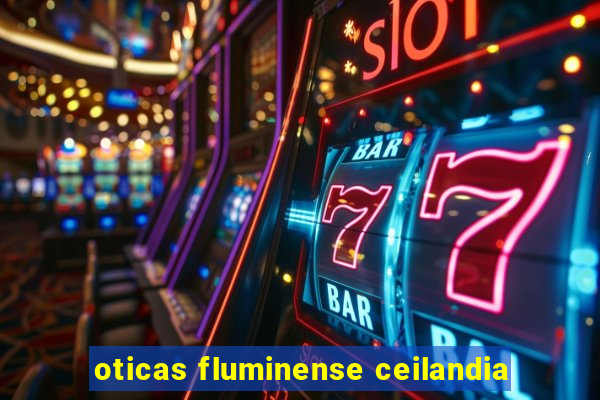 oticas fluminense ceilandia