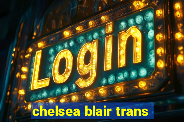 chelsea blair trans