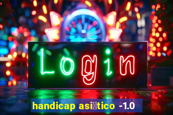 handicap asi谩tico -1.0