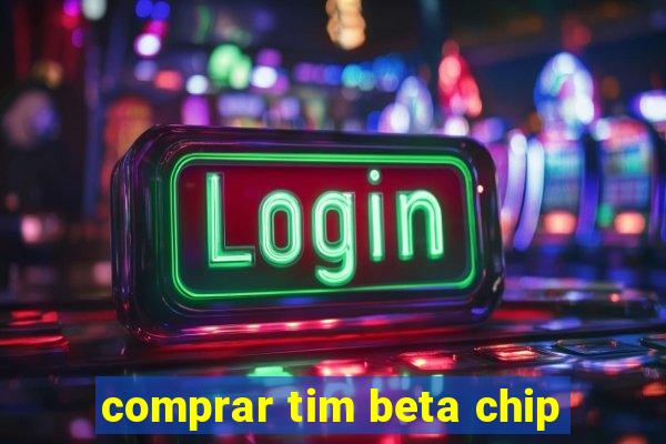 comprar tim beta chip