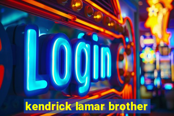 kendrick lamar brother