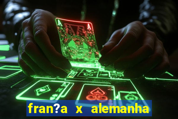 fran?a x alemanha onde assistir