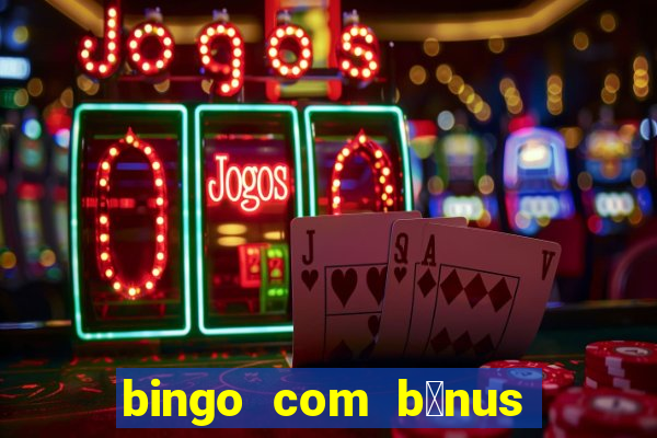 bingo com b么nus gr谩tis no cadastro