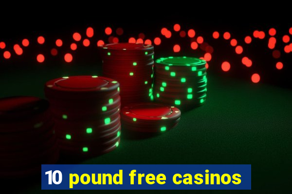 10 pound free casinos